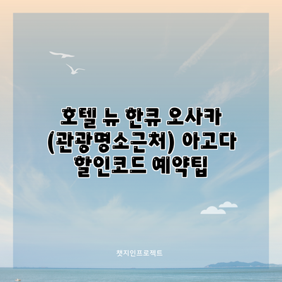 호텔 뉴 한큐 오사카 (관광명소근처) 아고다 할인코드 예약팁